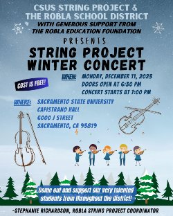 String concert flyer: On Monday, December 11th, come and enjoy a FREE Winter Concert performed by our students participating in the STRING Project! The concert will be held in Capistrano Hall at CSU Sacramento (6000 J. Street, Sacramento). Doors open at 6:30 p.m. and the concert begins at 7 p.m.